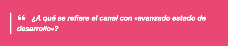 ¿A qué se refiere el canal con «avanzado estado de desarrollo»?